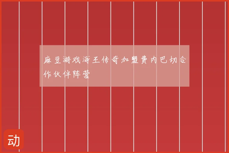 麻豆游戏海王传奇加盟费内巴切合作伙伴阵营